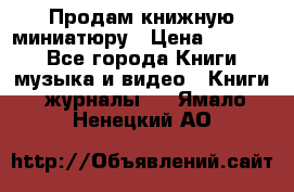 Продам книжную миниатюру › Цена ­ 1 500 - Все города Книги, музыка и видео » Книги, журналы   . Ямало-Ненецкий АО